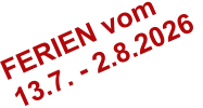 FERIEN vom 13.7. - 2.8.2026